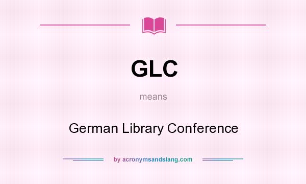 What does GLC mean? It stands for German Library Conference