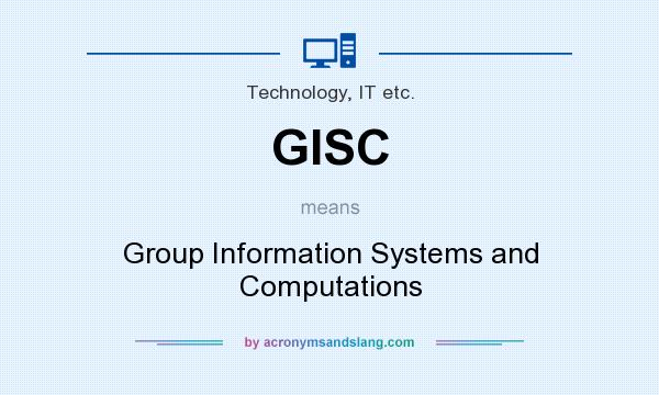 What does GISC mean? It stands for Group Information Systems and Computations