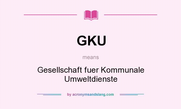 What does GKU mean? It stands for Gesellschaft fuer Kommunale Umweltdienste