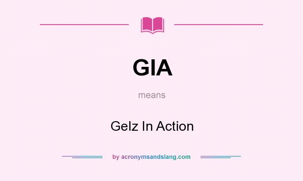 What does GIA mean? It stands for Gelz In Action