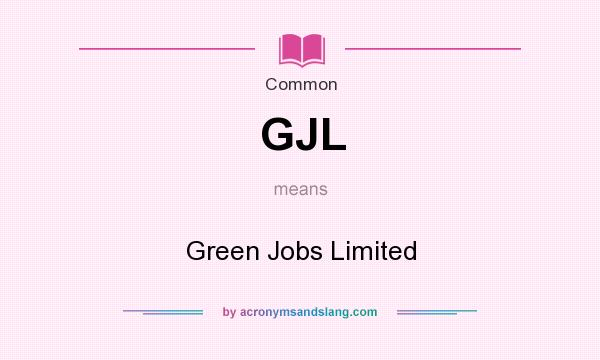 What does GJL mean? It stands for Green Jobs Limited