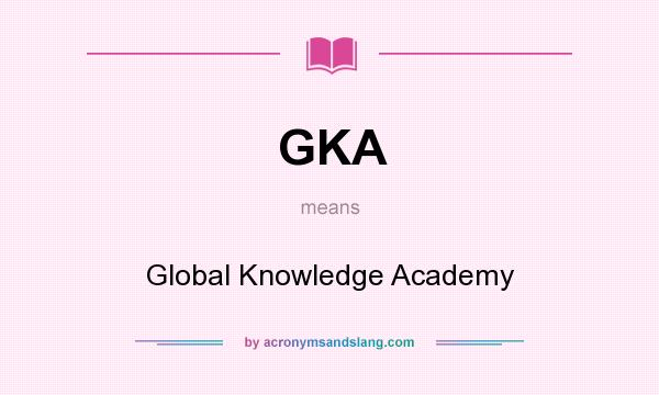 What does GKA mean? It stands for Global Knowledge Academy