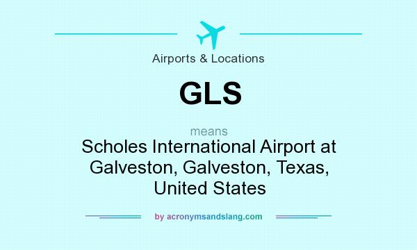 What does GLS mean? It stands for Scholes International Airport at Galveston, Galveston, Texas, United States