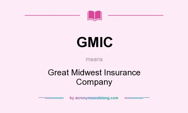 What does GMIC mean? It stands for Great Midwest Insurance Company