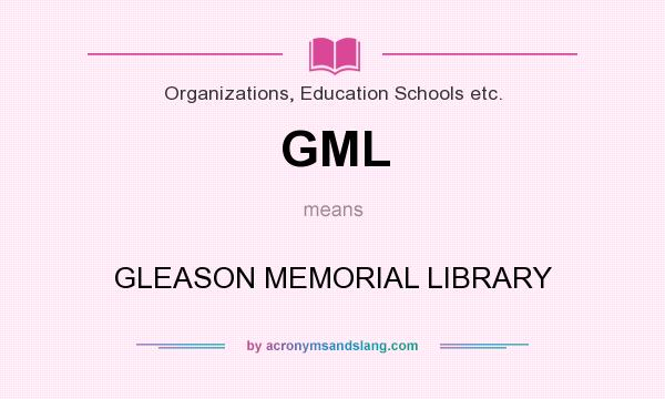 What does GML mean? It stands for GLEASON MEMORIAL LIBRARY