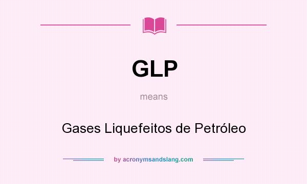 What does GLP mean? It stands for Gases Liquefeitos de Petróleo