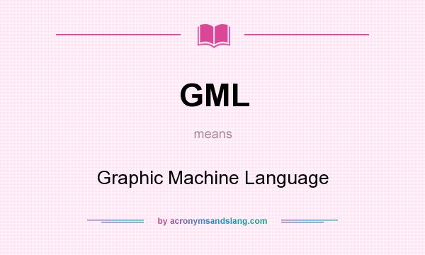 What does GML mean? It stands for Graphic Machine Language