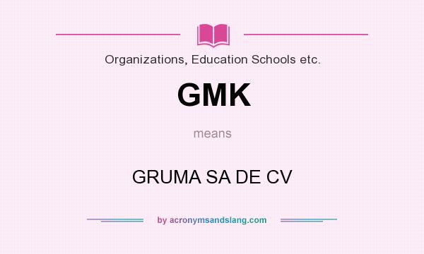 What does GMK mean? It stands for GRUMA SA DE CV