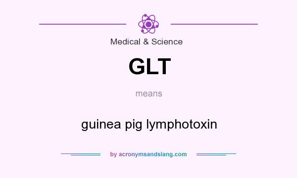 What does GLT mean? It stands for guinea pig lymphotoxin