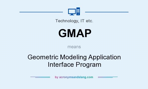 What does GMAP mean? It stands for Geometric Modeling Application Interface Program
