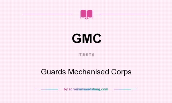 What does GMC mean? It stands for Guards Mechanised Corps