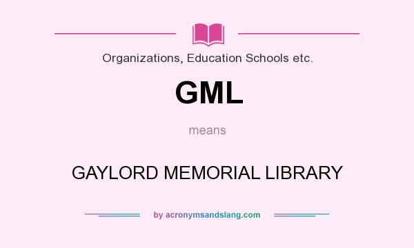 What does GML mean? It stands for GAYLORD MEMORIAL LIBRARY