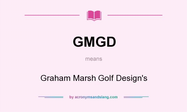 What does GMGD mean? It stands for Graham Marsh Golf Design`s