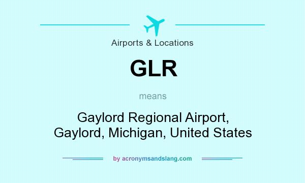 What does GLR mean? It stands for Gaylord Regional Airport, Gaylord, Michigan, United States