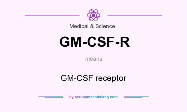 What does GM-CSF-R mean? It stands for GM-CSF receptor