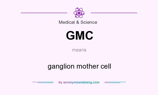 What does GMC mean? It stands for ganglion mother cell