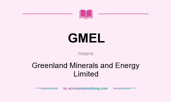 What does GMEL mean? It stands for Greenland Minerals and Energy Limited