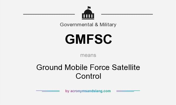 What does GMFSC mean? It stands for Ground Mobile Force Satellite Control