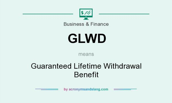 What does GLWD mean? It stands for Guaranteed Lifetime Withdrawal Benefit