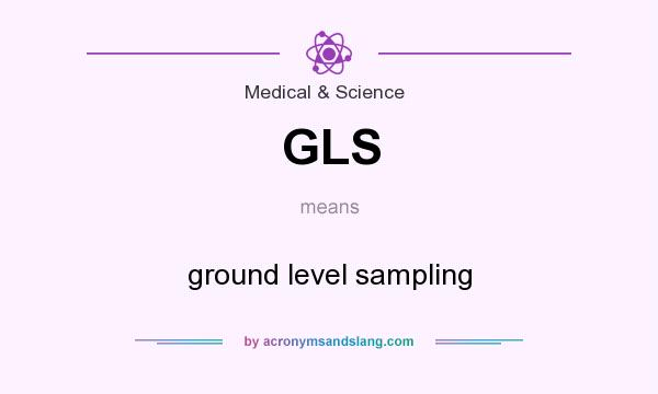 What does GLS mean? It stands for ground level sampling