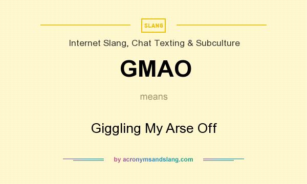 What does GMAO mean? It stands for Giggling My Arse Off