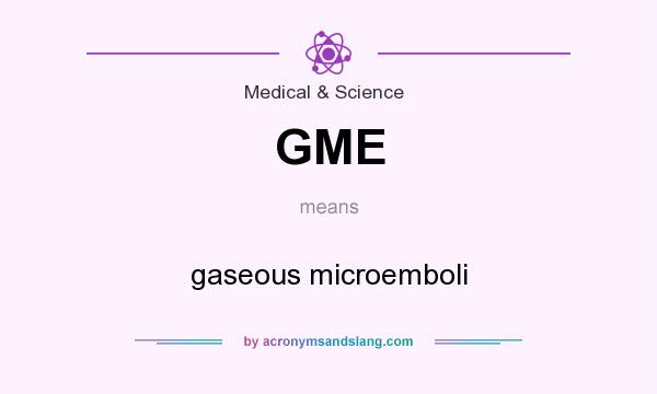 What does GME mean? It stands for gaseous microemboli