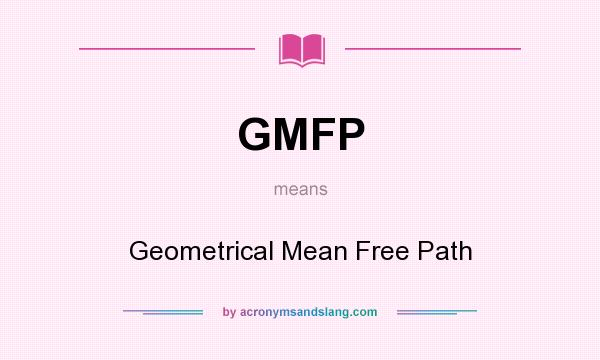 What does GMFP mean? It stands for Geometrical Mean Free Path
