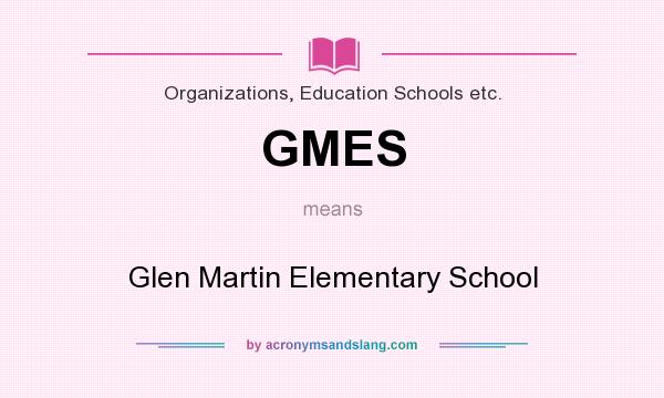 What does GMES mean? It stands for Glen Martin Elementary School