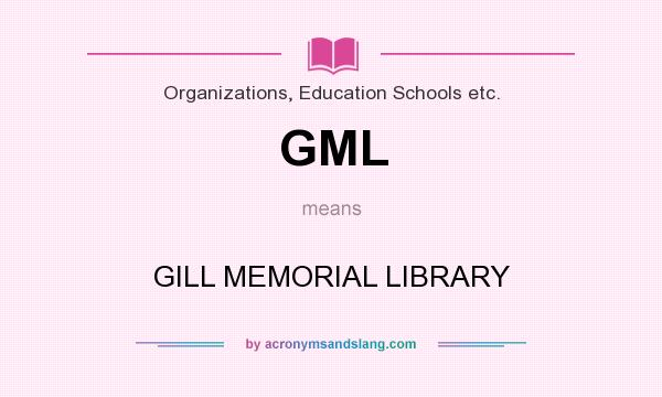 What does GML mean? It stands for GILL MEMORIAL LIBRARY