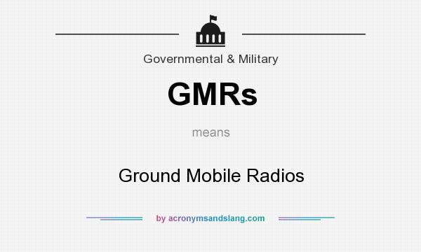 What does GMRs mean? It stands for Ground Mobile Radios