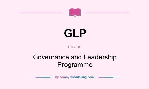 What does GLP mean? It stands for Governance and Leadership Programme