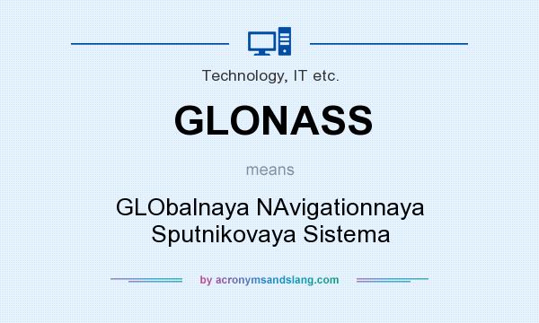 What does GLONASS mean? It stands for GLObalnaya NAvigationnaya Sputnikovaya Sistema