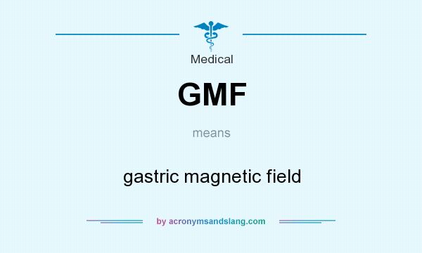 What does GMF mean? It stands for gastric magnetic field