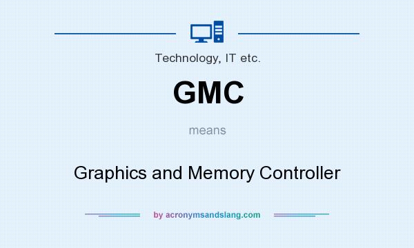 What does GMC mean? It stands for Graphics and Memory Controller
