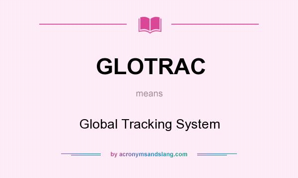 What does GLOTRAC mean? It stands for Global Tracking System