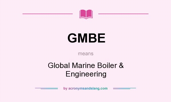What does GMBE mean? It stands for Global Marine Boiler & Engineering