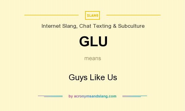 What does GLU mean? It stands for Guys Like Us