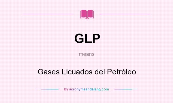 What does GLP mean? It stands for Gases Licuados del Petróleo