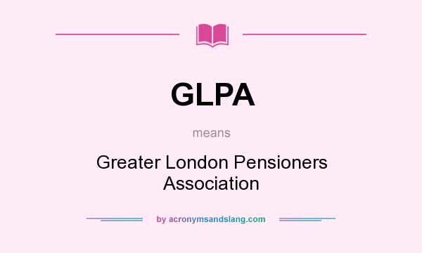 What does GLPA mean? It stands for Greater London Pensioners Association