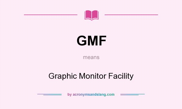 What does GMF mean? It stands for Graphic Monitor Facility