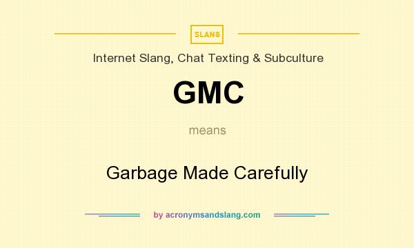 What does GMC mean? It stands for Garbage Made Carefully