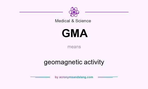 What does GMA mean? It stands for geomagnetic activity