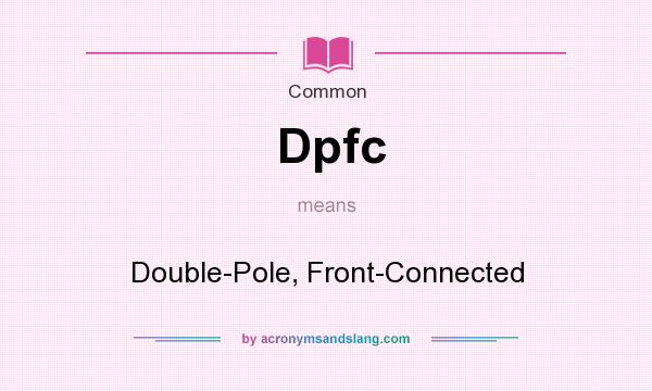 What does Dpfc mean? It stands for Double-Pole, Front-Connected