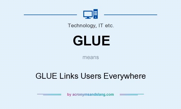 What does GLUE mean? It stands for GLUE Links Users Everywhere
