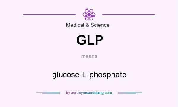 What does GLP mean? It stands for glucose-L-phosphate