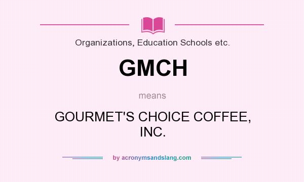 What does GMCH mean? It stands for GOURMET`S CHOICE COFFEE, INC.