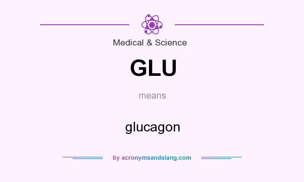 What does GLU mean? It stands for glucagon