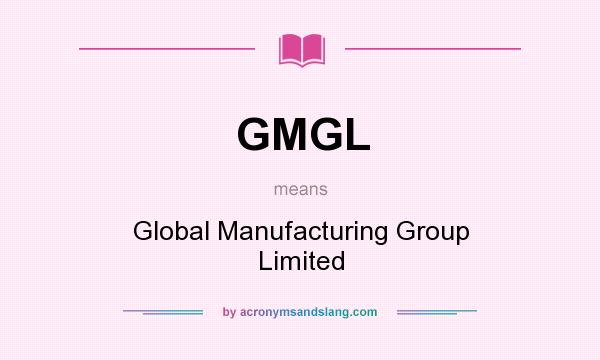 What does GMGL mean? It stands for Global Manufacturing Group Limited