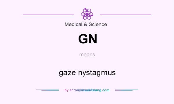What does GN mean? It stands for gaze nystagmus