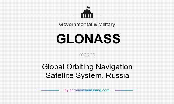 What does GLONASS mean? It stands for Global Orbiting Navigation Satellite System, Russia